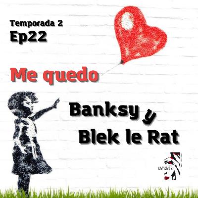EP22. Me quedo. Banksy y Blek le Rat