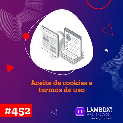 Lambda3 Podcast 452 - Aceite de cookies e termos de uso