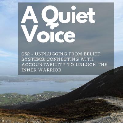 052 - Unplugging from belief systems: Connecting with Accountability to Unlock the Inner Warrior
