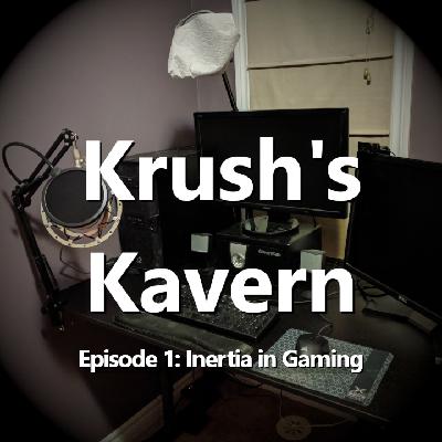 Krush's Kavern #1: Inertia in Gaming