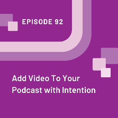 Add Video To Your Podcast with Intention - EP 92