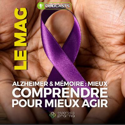 ALZHEIMER & MÉMOIRE : MIEUX COMPRENDRE POUR MIEUX AGIR