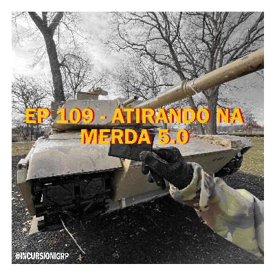 EP 109 Atirando na Merda 5.0