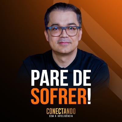 Conectando com a Inteligência #238 - Como parar de sofrer