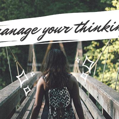Manage your thinking