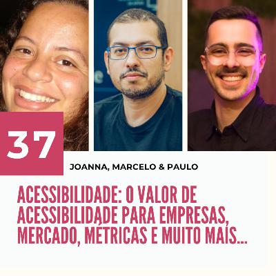 037 - Acessibilidade em escala | Joanna Voloski, Marcelo Sales e Paulo Aguilera