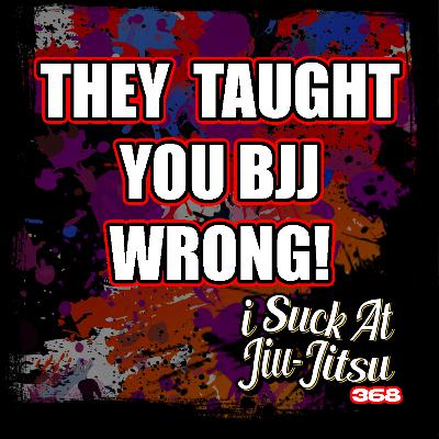 #368 You Learned BJJ All Wrong!
