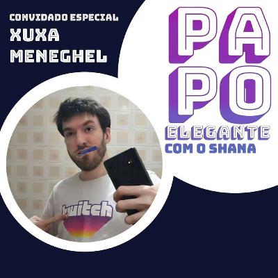 Papo Elegante #07 - XuxaMeneghel Papo Elegante #07 - XuxaMeneghel