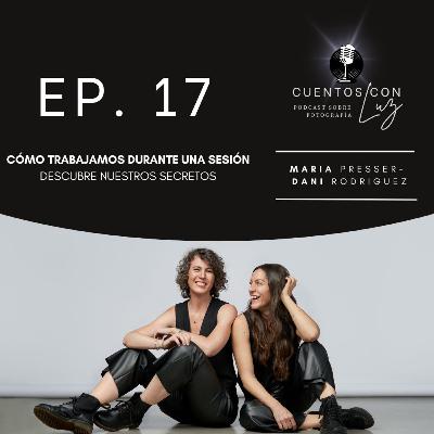 Ep. 17 Cómo trabajamos durante una sesión fotografica