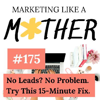 #175 - No Leads? No Problem. Try This 15-Minute Fix.
