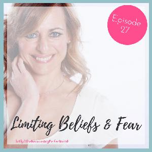 Ep. 27 - Limiting Beliefs & Fear w/- Felicity O'Connor