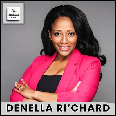 Exploring Life, Travel, and Legacy with Denella Ri'chard | Something to Say Podcast