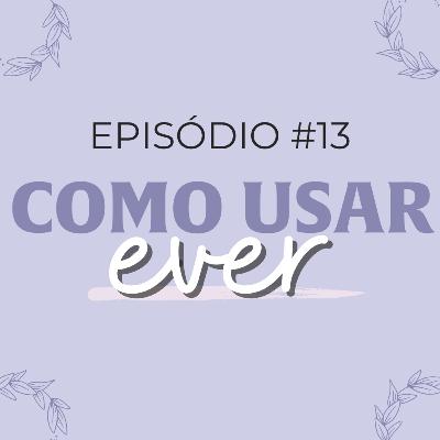 #13 como usar o EVER #13 como usar o EVER