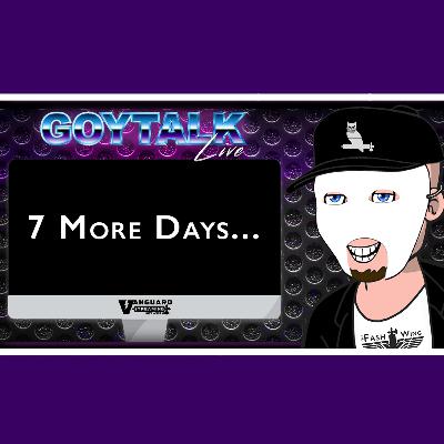 Goy Talk LIVE - 7 More Days...