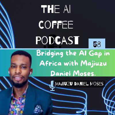 #58 - Bridging the AI Gap in Africa with Majiuzu Daniel Moses