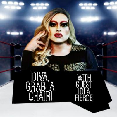 Diva, Grab a Chair! Episode 3 with Lola Fierce Diva, Grab a Chair! Episode 3 with Lola Fierce