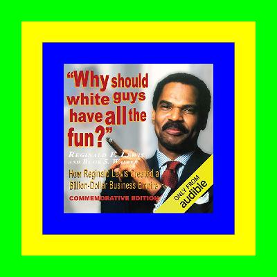 READDOWNLOAD% Why Should White Guys Have All the Fun How Reginald Lewis Created a Billion-Dollar Business Empire [PDF EBOOK EPUB]