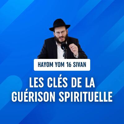 Les clés de la guérison spirituelle - Hayom Yom 16 Sivan