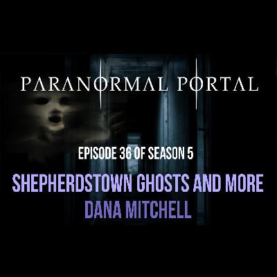 S5EP36 - Shepherdstown Ghosts and More - Dana Mitchell S5EP36 - Shepherdstown Ghosts and More - Dana Mitchell