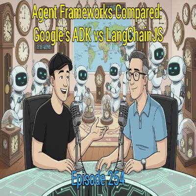 Episode 254 - Agent Frameworks Compared: Google's ADK vs LangChainJS Episode 254 - Agent Frameworks Compared: Google's ADK vs LangChainJS