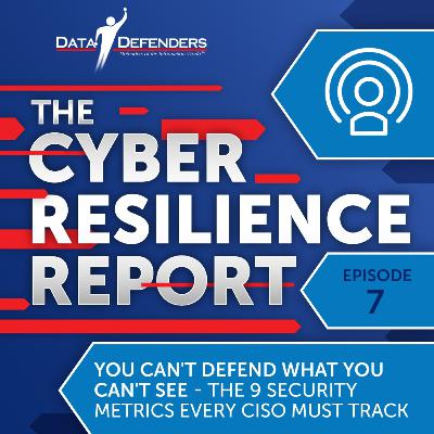 Ep 7: You Can't Defend What You Can't See —The 9 Security Metrics Every CISO Must Track