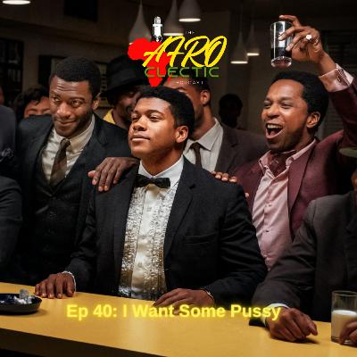 Ep 40: I Want Some Pussy Ep 40: I Want Some Pussy