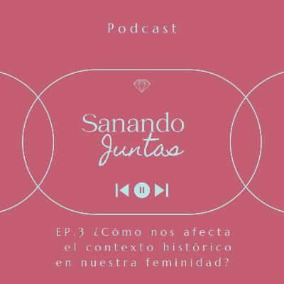 Ep. 3 ¿Cómo ha influido el contexto histórico en la formación de mi feminidad?