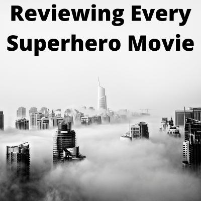 Reviewing Every Superhero Movie