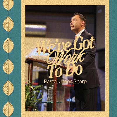 We've Got Work to Do || Pastor Jason Sharp We've Got Work to Do || Pastor Jason Sharp