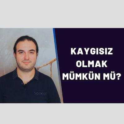 Kaygısız olmak mümkün mü?