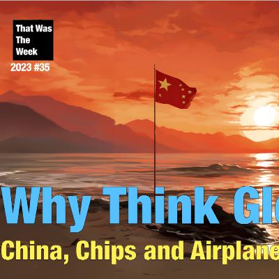 Why Think Global? China, Chips, Trains and Airplanes