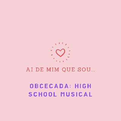 Ai de mim que sou... obcecada: High School Musical!