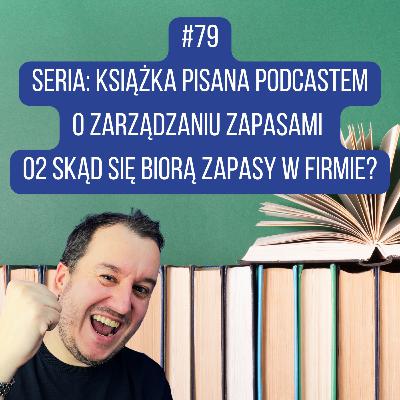 #79 Seria Książka o zarządzaniu zapasami 02 Jak powstają zapasy w firmie? #79 Seria Książka o zarządzaniu zapasami 02 Jak powstają zapasy w firmie?