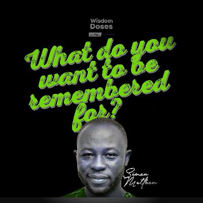 What do you want to be remembered for?