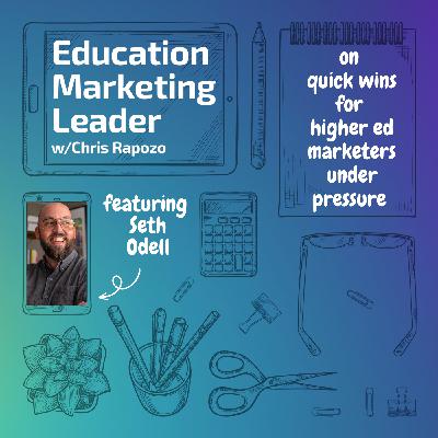 Quick Wins for Higher Ed Marketers Under Pressure - A Conversation with Seth Odell