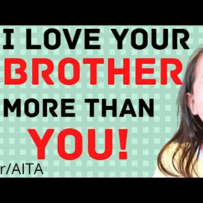 I Love YOUR BROTHER more than YOU! R/aita
