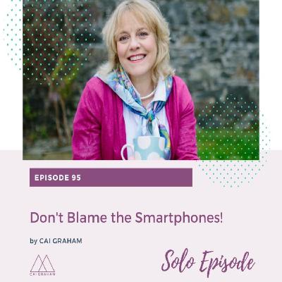 EP 95 - Cai Graham - Don't Blame The Smartphones!