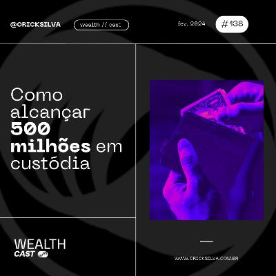 #138 - Como alcançar 500 milhões em custódia