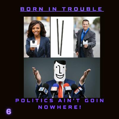 Politics Ain't Goin Nowhere!