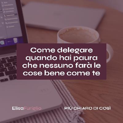 Come delegare quando hai paura che nessuno farà le cose bene come te | 22 Come delegare quando hai paura che nessuno farà le cose bene come te | 22