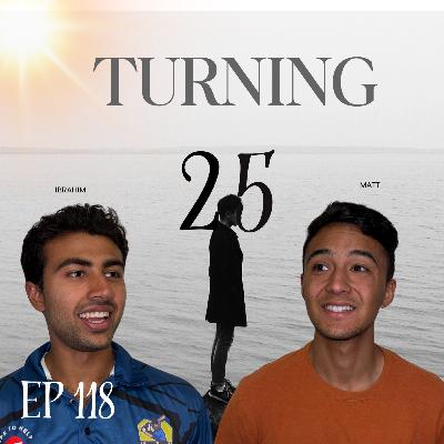 What it means to Turn 25 pt. 1. Episode 118. What it means to Turn 25 pt. 1. Episode 118.