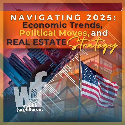 Navigating 2025: Economic Trends, Political Moves, & Real Estate Strategy