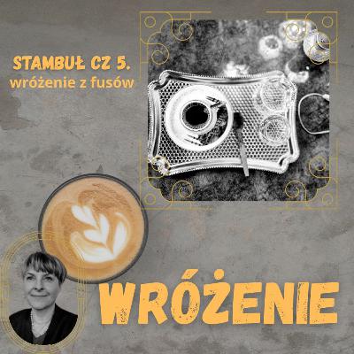 Stambuł odc. 5 - to będzie takie wróżenie z fusów. #301