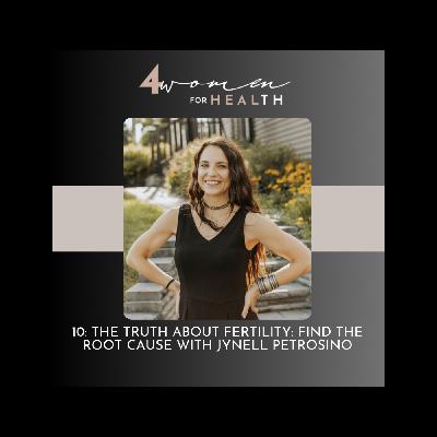 10: The Truth About Fertility: Find the Root Cause with Jynell Petrosino