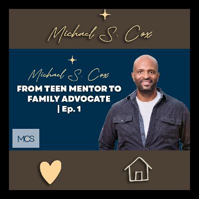 Michael Cox: From Teen Mentor to Family Advocate | Ep. 1
