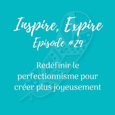 #29 - Redéfinir le perfectionnisme pour créer plus joyeusement