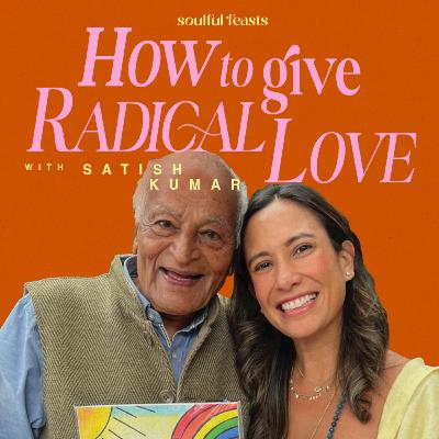 How to Give Radical Love with Satish Kumar