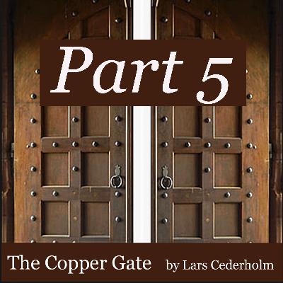 The Copper Gate - Part 5 The Copper Gate - Part 5