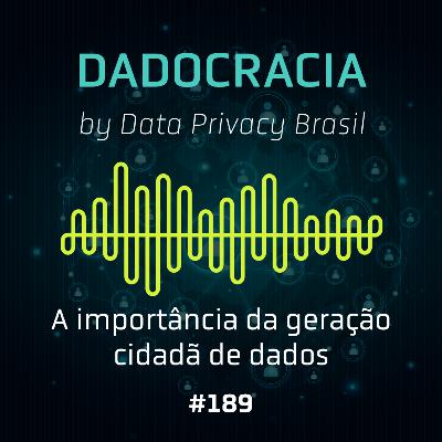 Dadocracia - ep. 189 - A importância da geração cidadã de dados