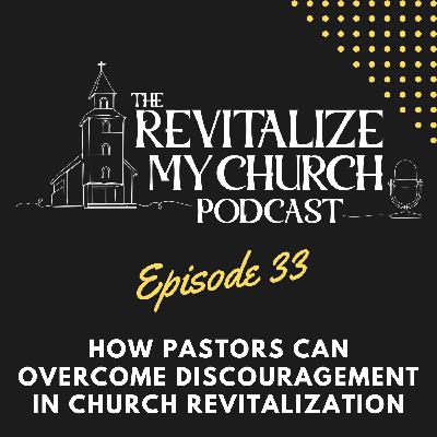 Ep. 033 | How Pastors Can Overcome Discouragement in Church Revitalization Ep. 033 | How Pastors Can Overcome Discouragement in Church Revitalization